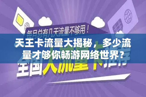 天王卡流量大揭秘，多少流量才够你畅游网络世界？
