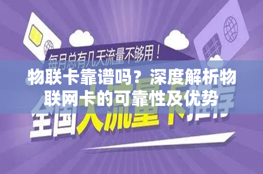物联卡靠谱吗？深度解析物联网卡的可靠性及优势