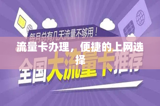 流量卡办理，便捷的上网选择