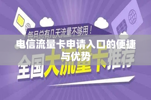 电信流量卡申请入口的便捷与优势