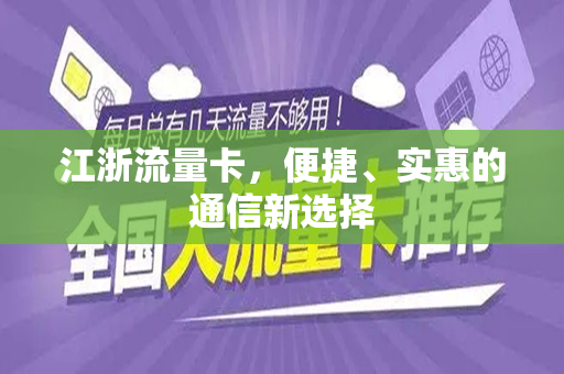 江浙流量卡，便捷、实惠的通信新选择