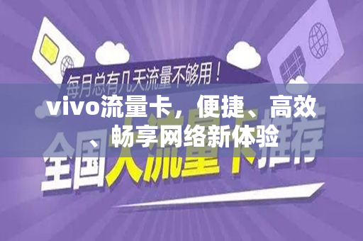 vivo流量卡，便捷、高效、畅享网络新体验
