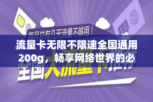 流量卡无限不限速全国通用200g，畅享网络世界的必备利器
