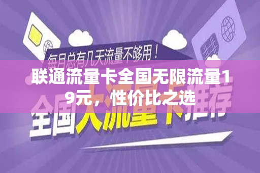 联通流量卡全国无限流量19元,性价比之选