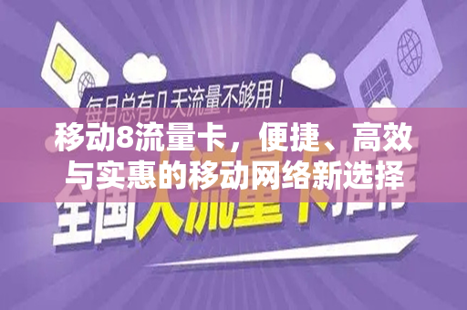 移动8流量卡，便捷、高效与实惠的移动网络新选择
