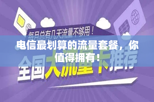 电信最划算的流量套餐，你值得拥有！