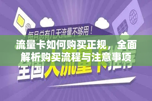 流量卡如何购买正规，全面解析购买流程与注意事项