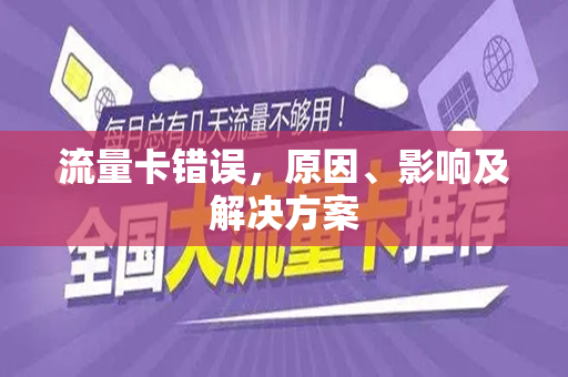 流量卡错误，原因、影响及解决方案
