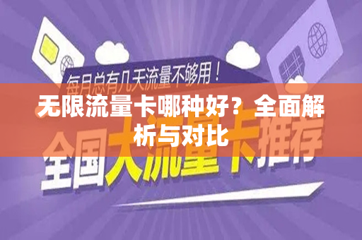 无限流量卡哪种好？全面解析与对比