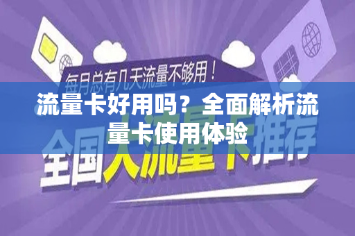 流量卡好用吗？全面解析流量卡使用体验