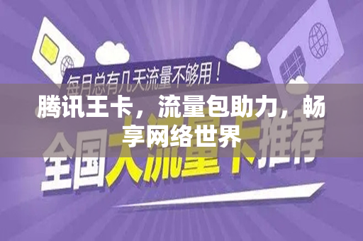 腾讯王卡，流量包助力，畅享网络世界