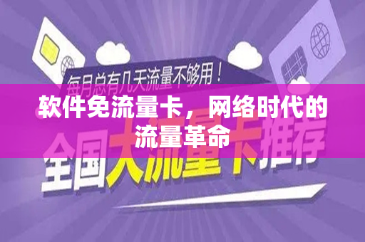 软件免流量卡，网络时代的流量革命