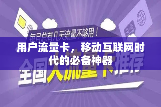 用户流量卡,移动互联网时代的必备神器
