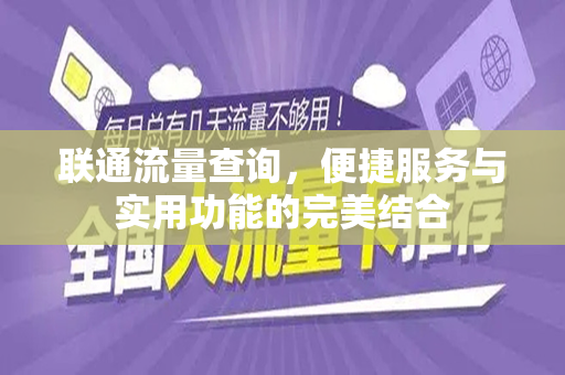 联通流量查询，便捷服务与实用功能的完美结合