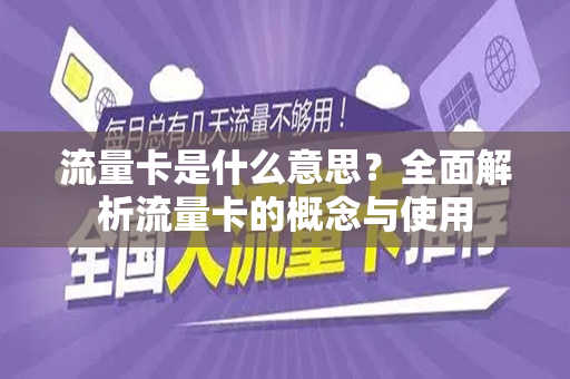 流量卡是什么意思？全面解析流量卡的概念与使用