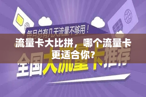 流量卡大比拼，哪个流量卡更适合你？