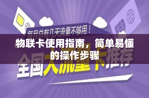 物联卡使用指南，简单易懂的操作步骤