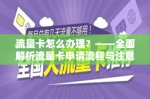 流量卡怎么办理？——全面解析流量卡申请流程与注意事项