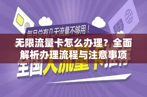 无限流量卡怎么办理？全面解析办理流程与注意事项