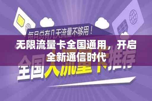 无限流量卡全国通用，开启全新通信时代