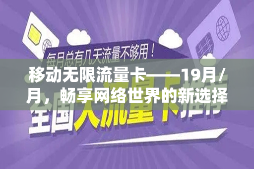 移动无限流量卡——19月/月，畅享网络世界的新选择