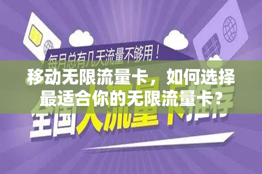 移动无限流量卡，如何选择最适合你的无限流量卡？