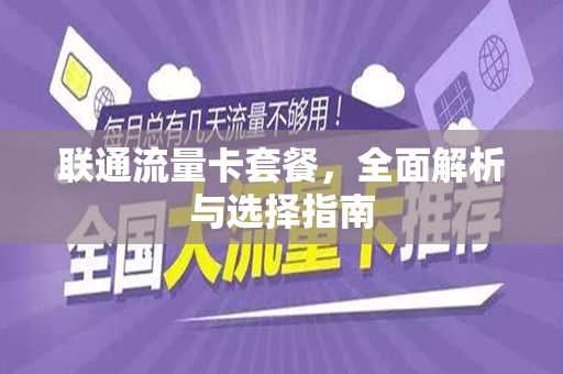 联通流量卡套餐，全面解析与选择指南