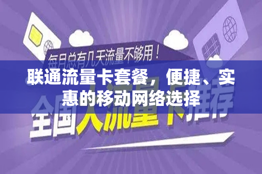 联通流量卡套餐，便捷、实惠的移动网络选择