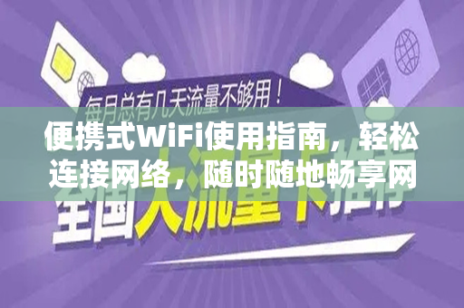 便携式WiFi使用指南，轻松连接网络，随时随地畅享网络生活