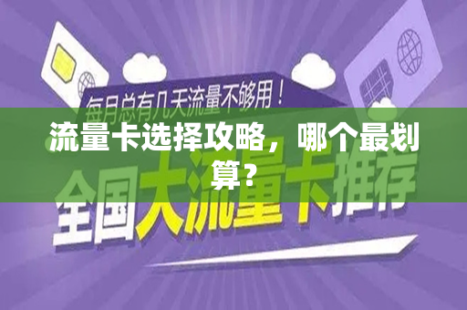 流量卡选择攻略，哪个最划算？