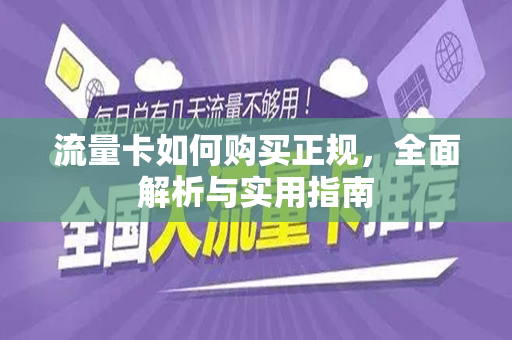 流量卡如何购买正规，全面解析与实用指南