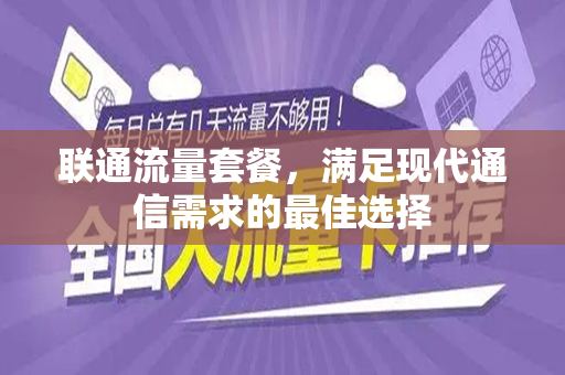 联通流量套餐，满足现代通信需求的最佳选择