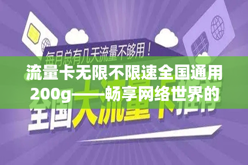 流量卡无限不限速全国通用200g——畅享网络世界的必备良品