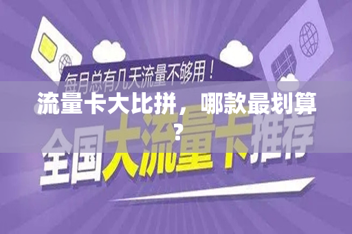 流量卡大比拼，哪款最划算？