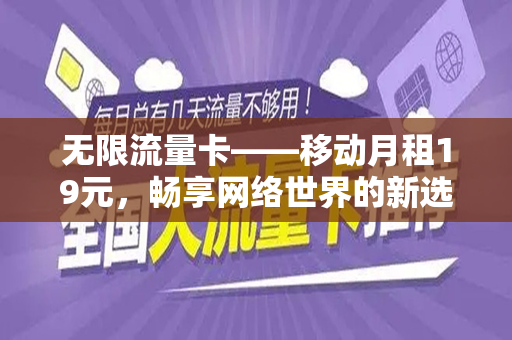 无限流量卡——移动月租19元，畅享网络世界的新选择