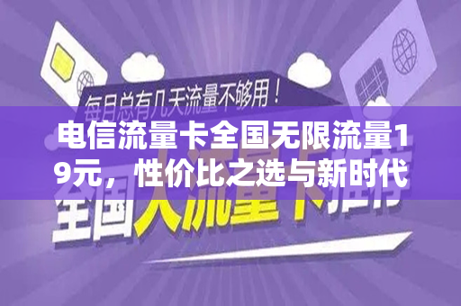 电信流量卡全国无限流量19元，性价比之选与新时代的通信革命