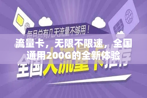流量卡，无限不限速，全国通用200G的全新体验