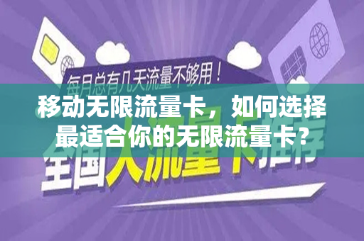 移动无限流量卡，如何选择最适合你的无限流量卡？