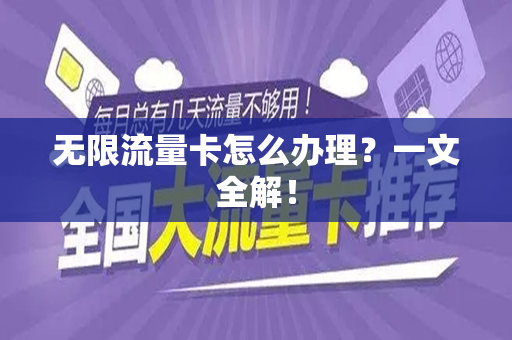 无限流量卡怎么办理？一文全解！