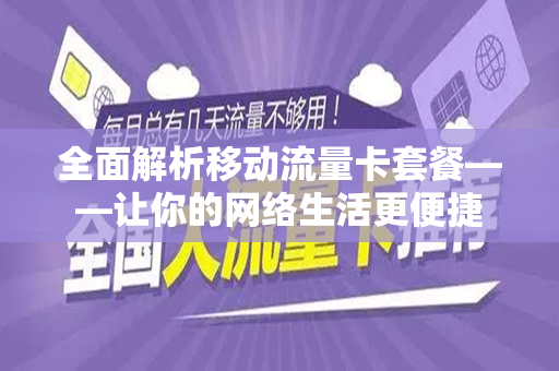 全面解析移动流量卡套餐——让你的网络生活更便捷