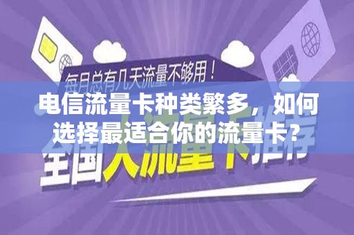 电信流量卡种类繁多，如何选择最适合你的流量卡？