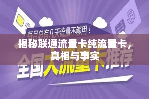 揭秘联通流量卡纯流量卡，真相与事实