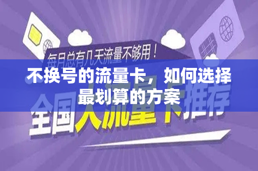 不换号的流量卡，如何选择最划算的方案