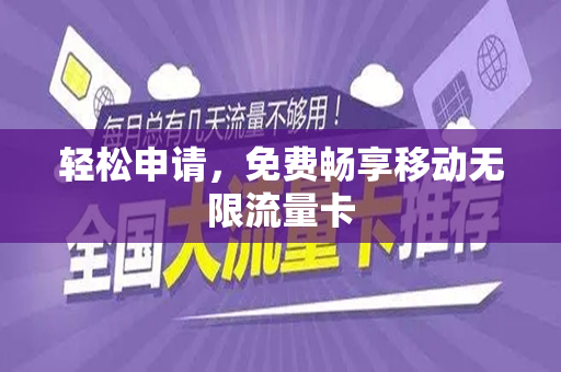轻松申请，免费畅享移动无限流量卡