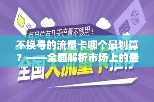 不换号的流量卡哪个最划算？——全面解析市场上的最佳选择
