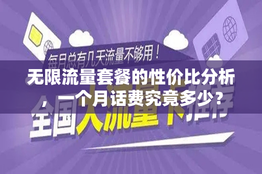 无限流量套餐的性价比分析，一个月话费究竟多少？