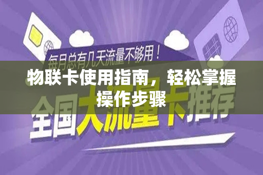 物联卡使用指南，轻松掌握操作步骤