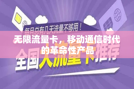 无限流量卡，移动通信时代的革命性产品