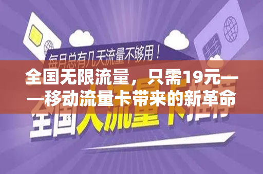 全国无限流量，只需19元——移动流量卡带来的新革命