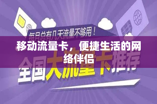 移动流量卡，便捷生活的网络伴侣